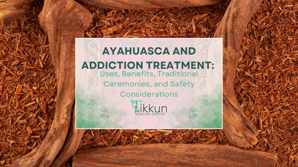 ALT tag: "Ayahuasca and addiction treatment guide at At Tikkun Healing Center, highlighting uses, benefits, traditional ceremonies, and safety considerations. Healing journey support in a sacred space."
